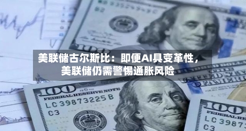 美联储古尔斯比：即便AI具变革性，美联储仍需警惕通胀风险-第2张图片