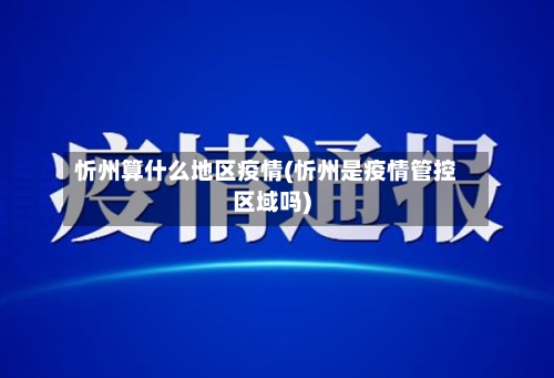忻州算什么地区疫情(忻州是疫情管控区域吗)-第2张图片