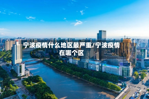 宁波疫情什么地区最严重/宁波疫情在哪个区-第2张图片