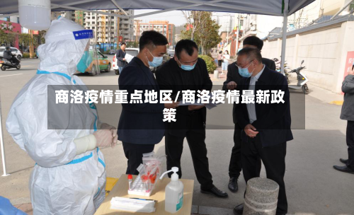 商洛疫情重点地区/商洛疫情最新政策-第1张图片