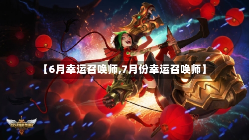 【6月幸运召唤师,7月份幸运召唤师】-第2张图片