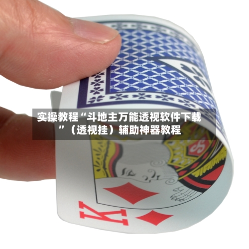 实操教程“斗地主万能透视软件下载”（透视挂）辅助神器教程-第1张图片