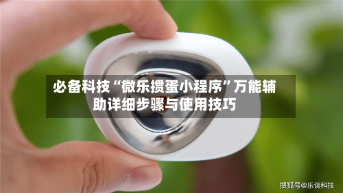 必备科技“微乐掼蛋小程序	”万能辅助详细步骤与使用技巧-第2张图片
