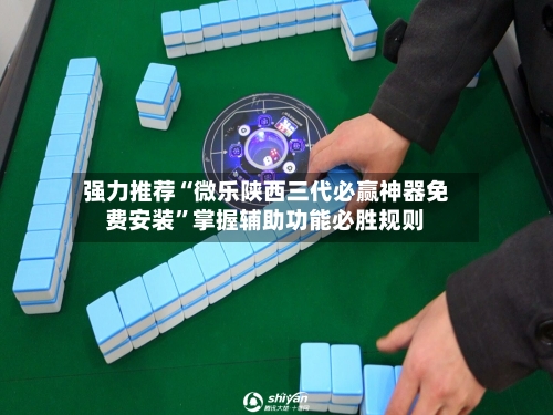 强力推荐“微乐陕西三代必赢神器免费安装	”掌握辅助功能必胜规则-第1张图片