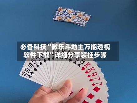 必备科技“微乐斗地主万能透视软件下载”详细分享装挂步骤-第1张图片