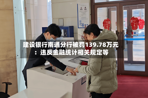建设银行南通分行被罚139.78万元：违反金融统计相关规定等-第1张图片