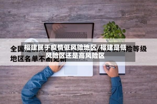 福建属于疫情低风险地区/福建是低风险区还是高风险区-第2张图片