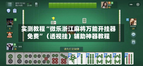 实测教程“微乐浙江麻将万能开挂器免费”（透视挂）辅助神器教程-第1张图片
