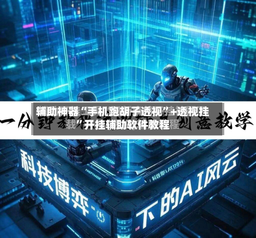 辅助神器“手机跑胡子透视”+透视挂”开挂辅助软件教程-第2张图片