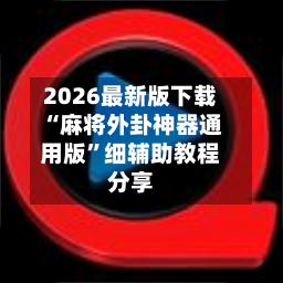 2026最新版下载“麻将外卦神器通用版”细辅助教程分享-第3张图片