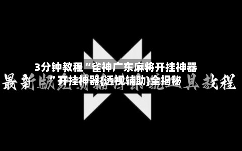 3分钟教程“雀神广东麻将开挂神器”开挂神器{透视辅助}全揭秘-第1张图片