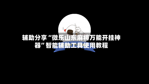 辅助分享“微乐山东麻将万能开挂神器	”智能辅助工具使用教程-第1张图片