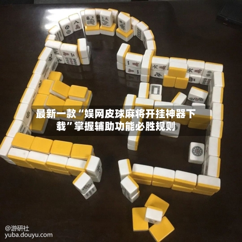 最新一款“娱网皮球麻将开挂神器下载”掌握辅助功能必胜规则-第1张图片