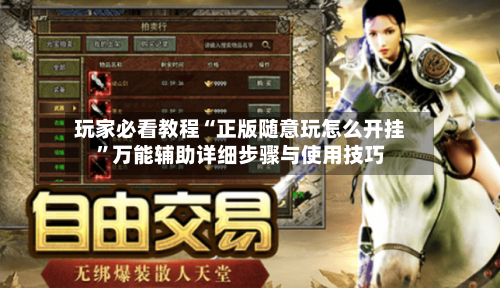 玩家必看教程“正版随意玩怎么开挂”万能辅助详细步骤与使用技巧-第2张图片