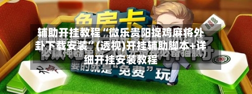 辅助开挂教程“微乐贵阳捉鸡麻将外卦下载安装	”(透视)开挂辅助脚本+详细开挂安装教程-第2张图片
