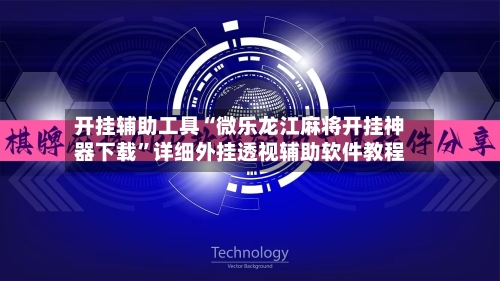 开挂辅助工具“微乐龙江麻将开挂神器下载”详细外挂透视辅助软件教程-第1张图片