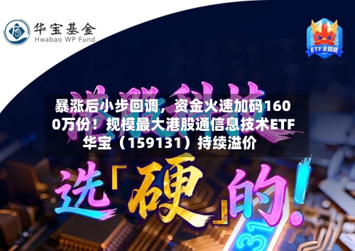 暴涨后小步回调	，资金火速加码1600万份！规模最大港股通信息技术ETF华宝（159131）持续溢价-第1张图片