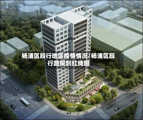 杨浦区殷行地区疫情情况/杨浦区殷行路规划红线图-第3张图片