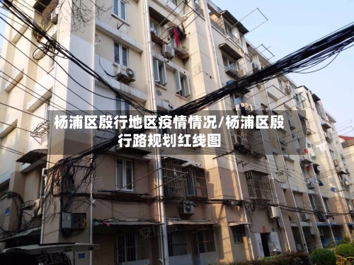 杨浦区殷行地区疫情情况/杨浦区殷行路规划红线图-第1张图片