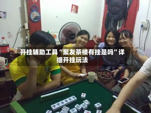 开挂辅助工具“聚友茶楼有挂是吗	”详细开挂玩法-第1张图片