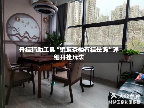 开挂辅助工具“聚友茶楼有挂是吗”详细开挂玩法-第2张图片
