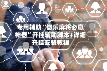 专用辅助“微乐麻将必赢神器”开挂辅助脚本+详细开挂安装教程-第3张图片