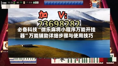 必备科技“微乐麻将小程序万能开挂器”万能辅助详细步骤与使用技巧-第1张图片