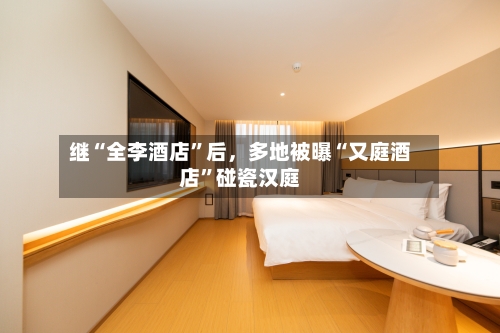 继“全李酒店”后，多地被曝“又庭酒店”碰瓷汉庭-第1张图片