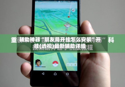 辅助神器“朋友局开挂怎么安装	”开挂(透视)最新辅助详细-第1张图片