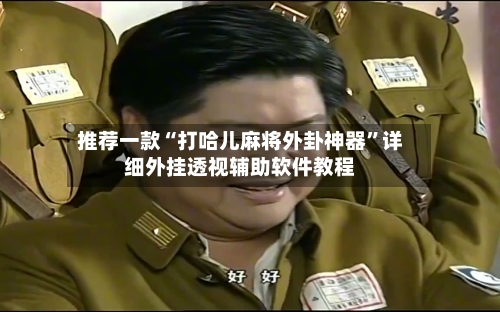 推荐一款“打哈儿麻将外卦神器	”详细外挂透视辅助软件教程-第1张图片