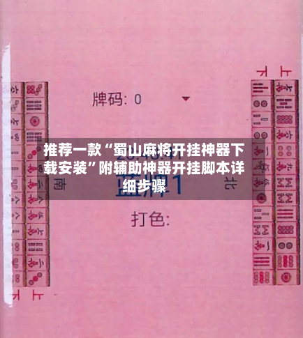 推荐一款“蜀山麻将开挂神器下载安装”附辅助神器开挂脚本详细步骤-第3张图片
