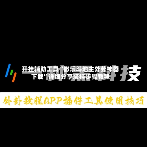 开挂辅助工具“微乐斗地主外卦神器下载”详细分享装挂步骤教程-第3张图片