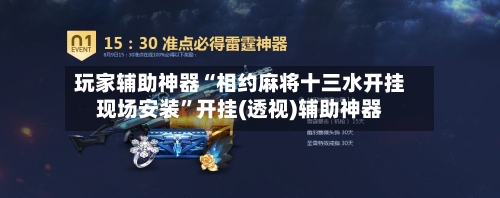 玩家辅助神器“相约麻将十三水开挂现场安装”开挂(透视)辅助神器-第2张图片