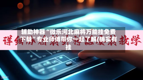 辅助神器“微乐河北麻将万能挂免费下载”专业师傅带你一起了解(确实有挂-第1张图片