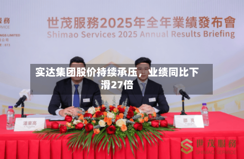 实达集团股价持续承压，业绩同比下滑27倍-第1张图片
