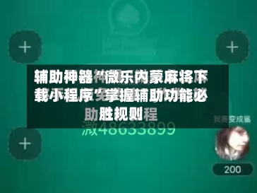 辅助神器“微乐内蒙麻将下载小程序	”掌握辅助功能必胜规则-第1张图片
