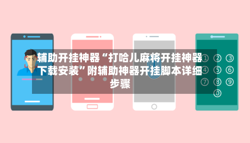 辅助开挂神器“打哈儿麻将开挂神器下载安装”附辅助神器开挂脚本详细步骤-第1张图片