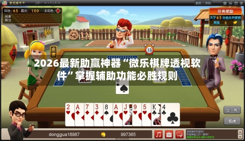 2026最新助赢神器“微乐棋牌透视软件	”掌握辅助功能必胜规则-第3张图片