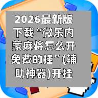 2026最新版下载“微乐内蒙麻将怎么开免费的挂	”(辅助神器)开挂详细教程-第2张图片