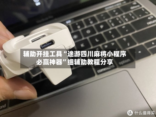 辅助开挂工具“途游四川麻将小程序必赢神器”细辅助教程分享-第1张图片