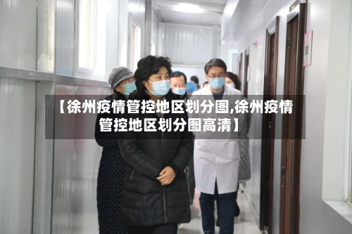 【徐州疫情管控地区划分图,徐州疫情管控地区划分图高清】-第3张图片