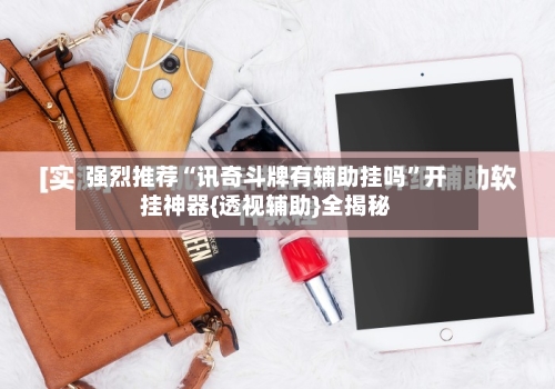 强烈推荐“讯奇斗牌有辅助挂吗	”开挂神器{透视辅助}全揭秘-第2张图片