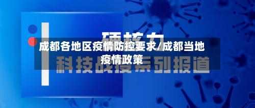 成都各地区疫情防控要求/成都当地疫情政策-第1张图片