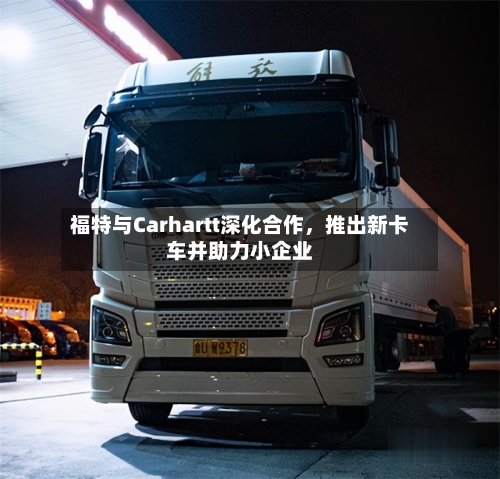 福特与Carhartt深化合作	，推出新卡车并助力小企业-第2张图片