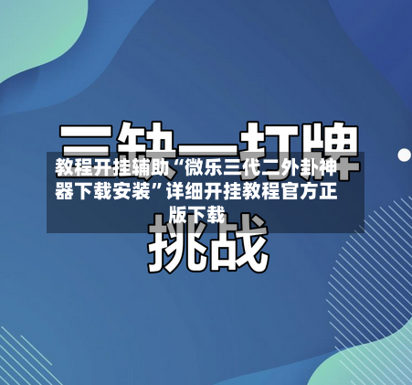 教程开挂辅助“微乐三代二外卦神器下载安装”详细开挂教程官方正版下载-第2张图片