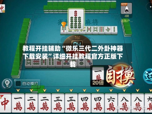 教程开挂辅助“微乐三代二外卦神器下载安装”详细开挂教程官方正版下载-第3张图片