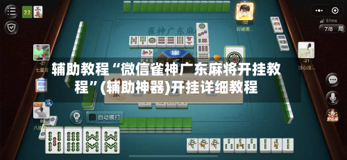 辅助教程“微信雀神广东麻将开挂教程”(辅助神器)开挂详细教程-第1张图片