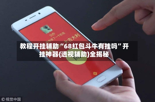 教程开挂辅助“68红包斗牛有挂吗	”开挂神器{透视辅助}全揭秘-第1张图片