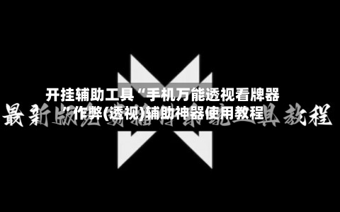 开挂辅助工具“手机万能透视看牌器”作弊(透视)辅助神器使用教程-第1张图片