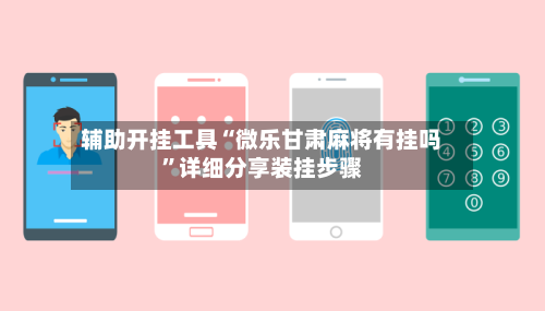 辅助开挂工具“微乐甘肃麻将有挂吗”详细分享装挂步骤-第1张图片